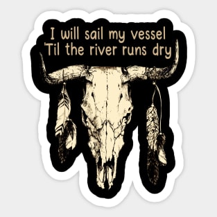 I Will Sail My Vessel 'til The River Runs Dry Bull Skull Country Music Sticker